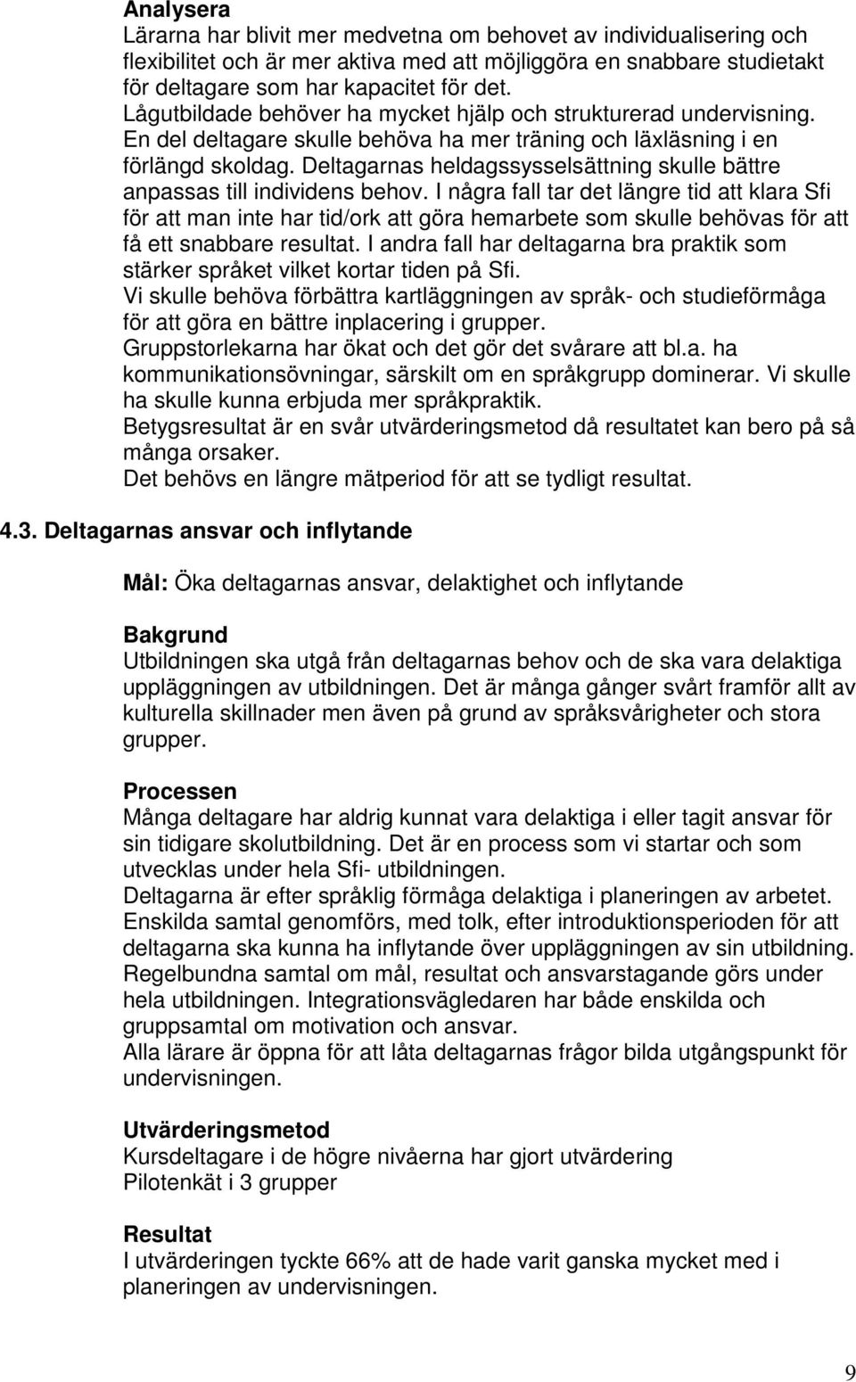 Deltagarnas heldagssysselsättning skulle bättre anpassas till individens behov.