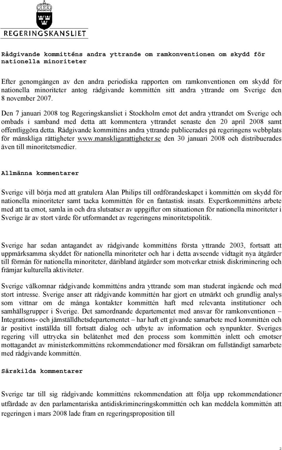 Den 7 januari 2008 tog Regeringskansliet i Stockholm emot det andra yttrandet om Sverige och ombads i samband med detta att kommentera yttrandet senaste den 20 april 2008 samt offentliggöra detta.