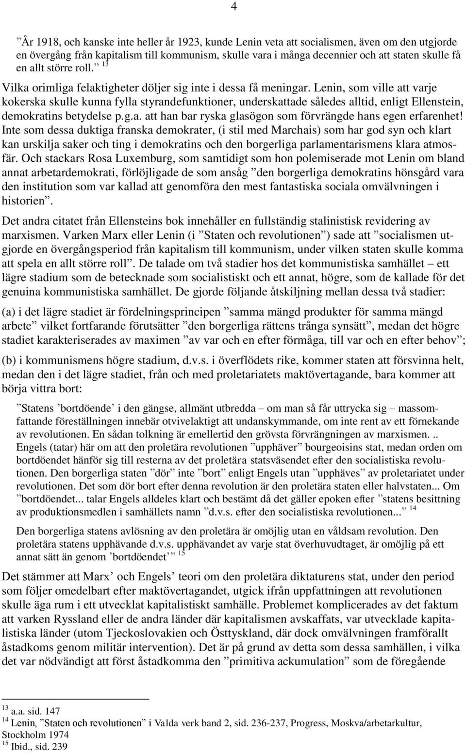 Lenin, som ville att varje kokerska skulle kunna fylla styrandefunktioner, underskattade således alltid, enligt Ellenstein, demokratins betydelse p.g.a. att han bar ryska glasögon som förvrängde hans egen erfarenhet!