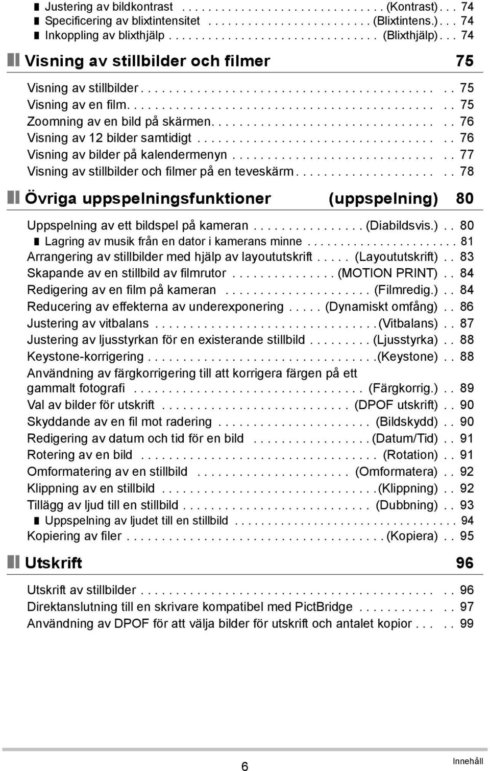 ................................. 76 Visning av 12 bilder samtidigt.................................... 76 Visning av bilder på kalendermenyn............................... 77 Visning av stillbilder och filmer på en teveskärm.