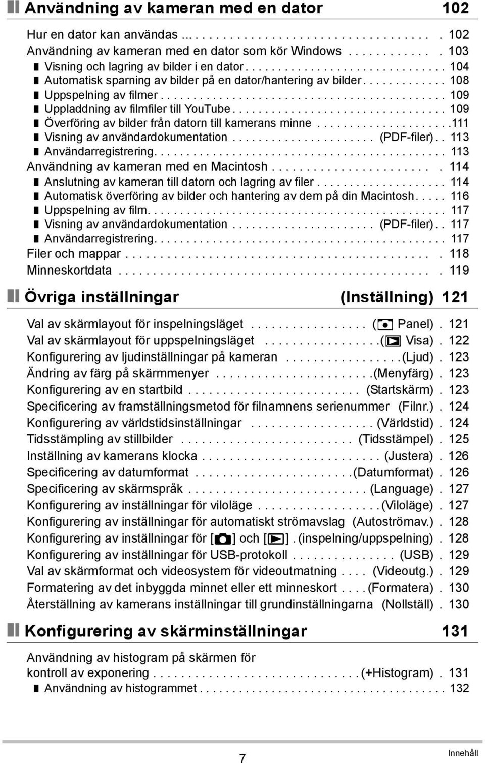 ........................................... 109 Uppladdning av filmfiler till YouTube................................. 109 Överföring av bilder från datorn till kamerans minne.