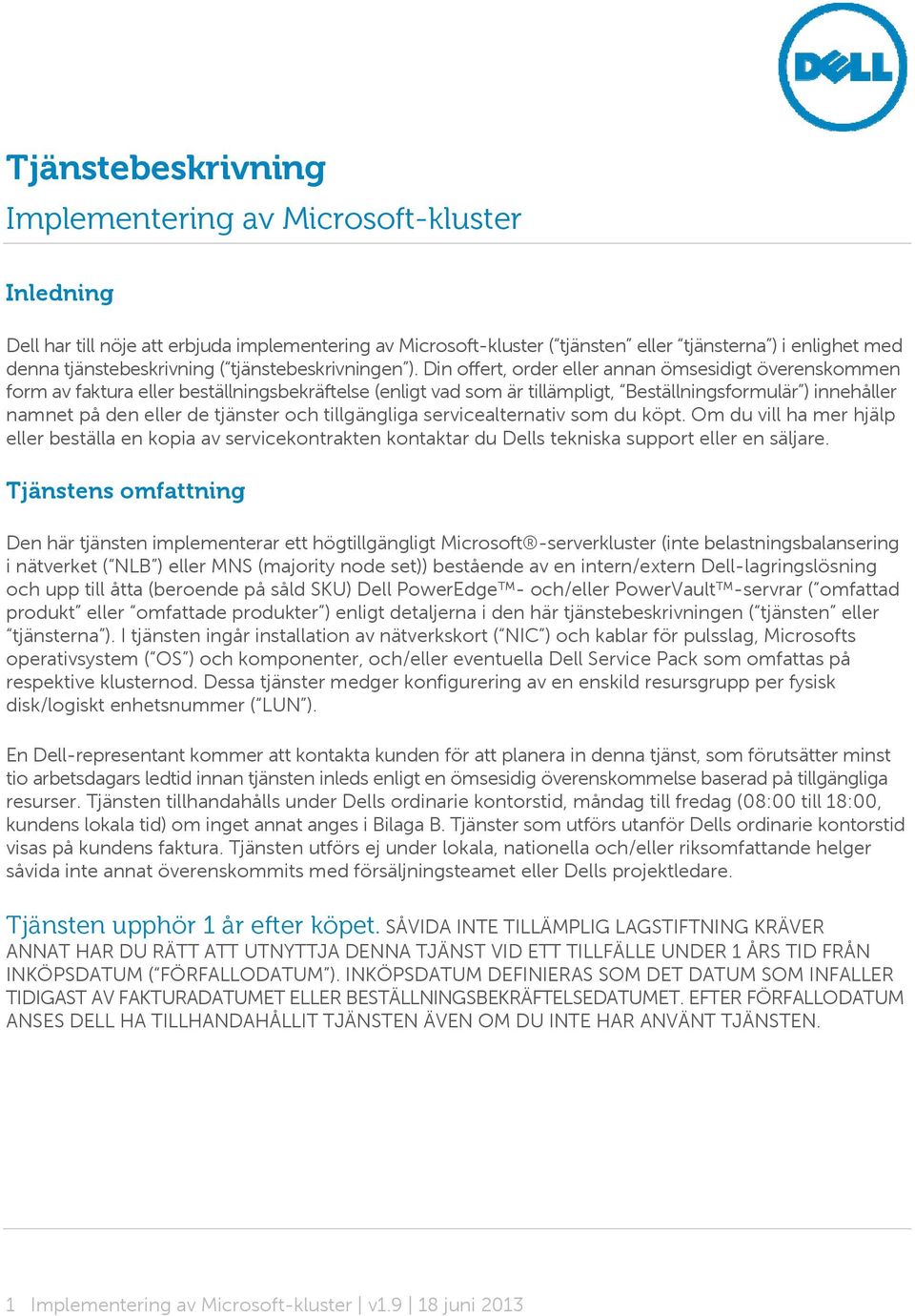 Din offert, order eller annan ömsesidigt överenskommen form av faktura eller beställningsbekräftelse (enligt vad som är tillämpligt, Beställningsformulär ) innehåller namnet på den eller de tjänster