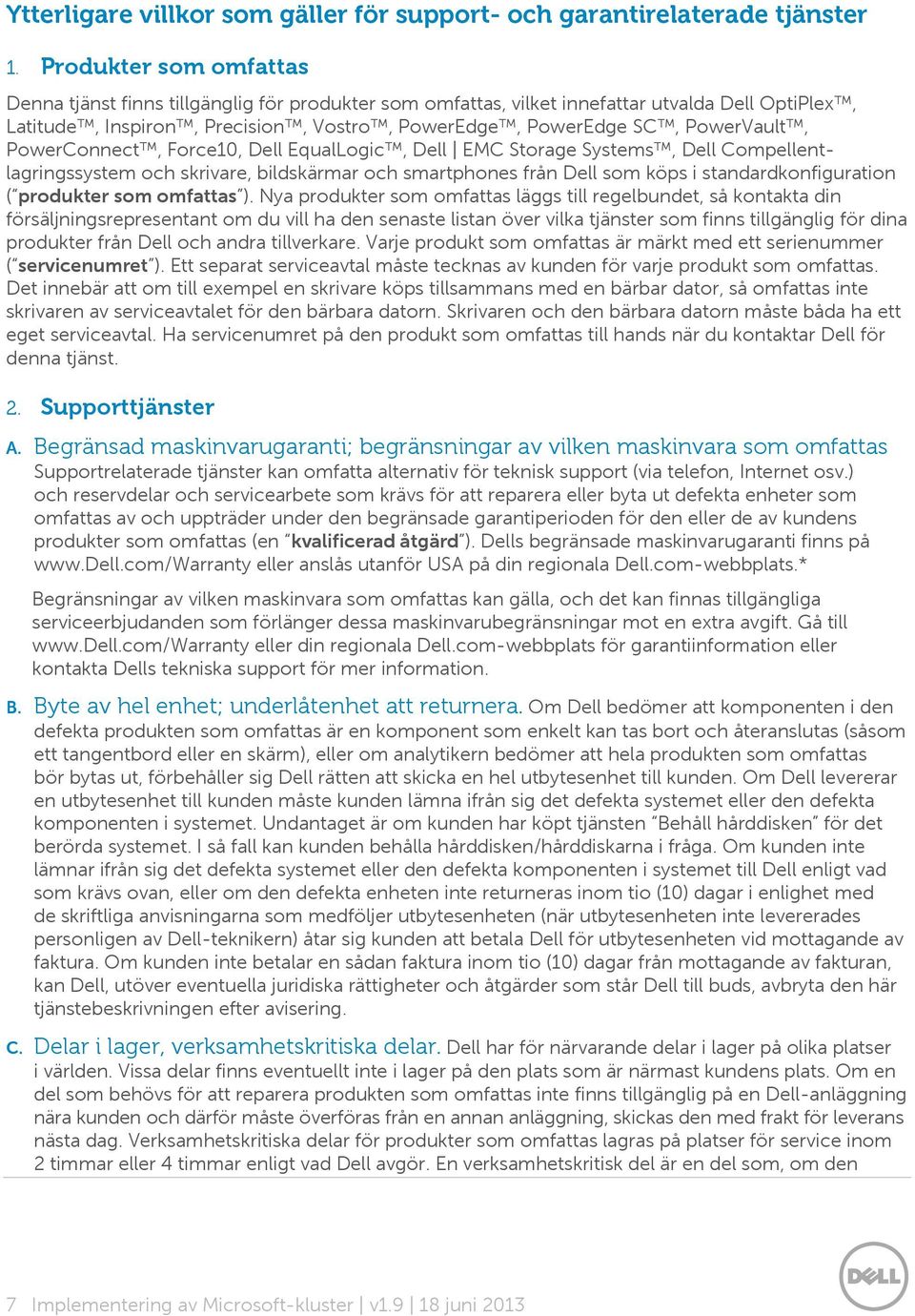 PowerConnect, Force10, Dell EqualLogic, Dell EMC Storage Systems, Dell Compellentlagringssystem och skrivare, bildskärmar och smartphones från Dell som köps i standardkonfiguration ( produkter som