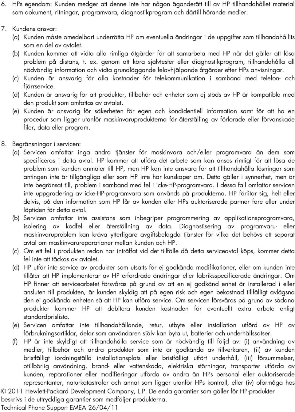 (b) Kunden kommer att vidta alla rimliga åtgärder för att samarbeta med HP när det gäller att lösa problem på distans, t. ex.