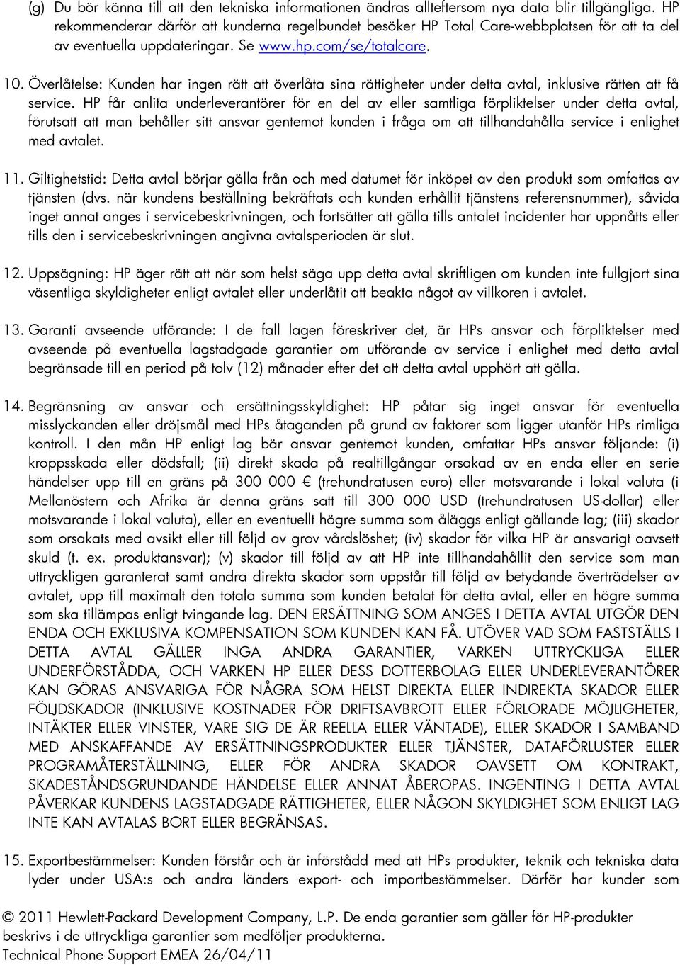 Överlåtelse: Kunden har ingen rätt att överlåta sina rättigheter under detta avtal, inklusive rätten att få service.