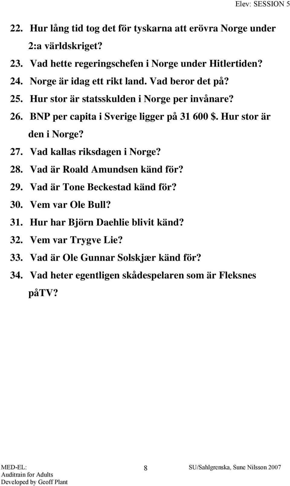 Hur stor är den i Norge? 27. Vad kallas riksdagen i Norge? 28. Vad är Roald Amundsen känd för? 29. Vad är Tone Beckestad känd för? 30. Vem var Ole Bull?