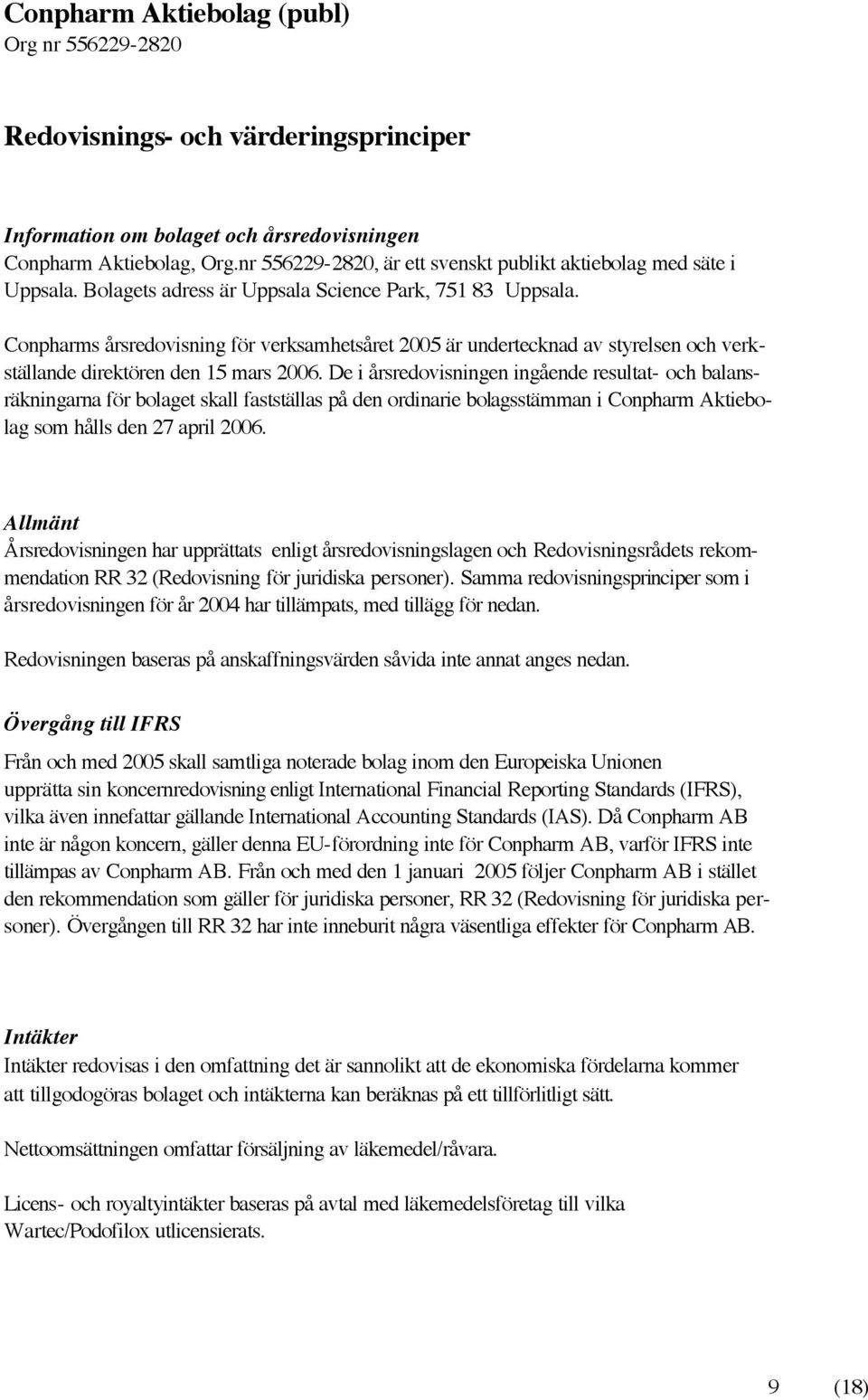 De i årsredovisningen ingående resultat- och balansräkningarna för bolaget skall fastställas på den ordinarie bolagsstämman i Conpharm Aktiebolag som hålls den 27 april 2006.