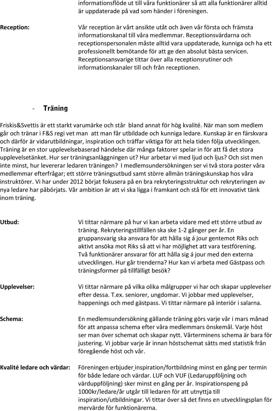 Receptionsvärdarna och receptionspersonalen måste alltid vara uppdaterade, kunniga och ha ett professionellt bemötande för att ge den absolut bästa servicen.