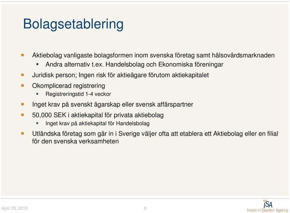 Registreringstid 1-4 veckor Inget krav på svenskt ägarskap eller svensk affärspartner 50,000 SEK i aktiekapital för privata aktiebolag