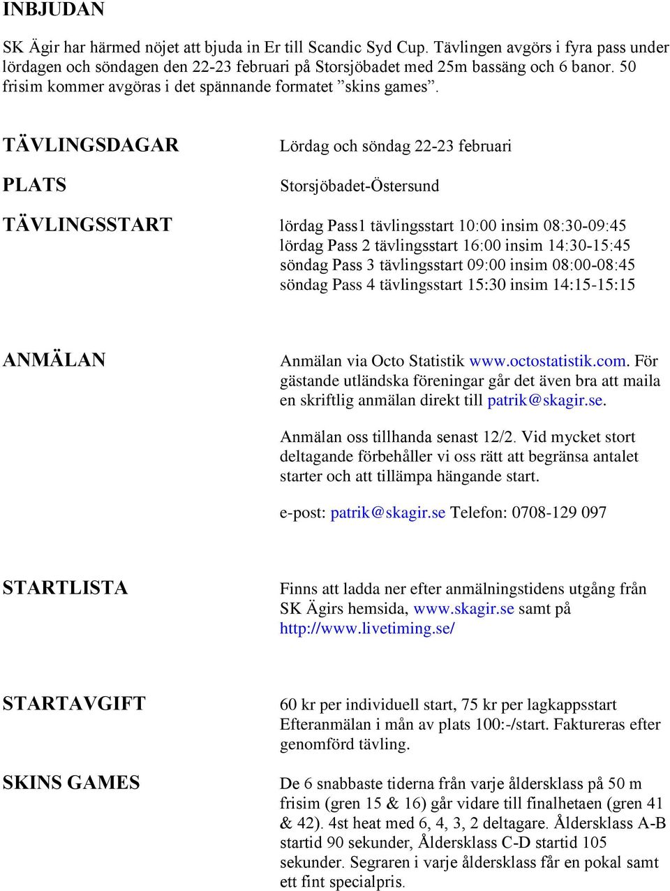 TÄVLINGSDAGAR PLATS Lördag och söndag 22-23 februari Storsjöbadet-Östersund TÄVLINGSSTART lördag Pass1 tävlingsstart 10:00 insim 08:30-09:45 lördag Pass 2 tävlingsstart 16:00 insim 14:30-15:45 söndag