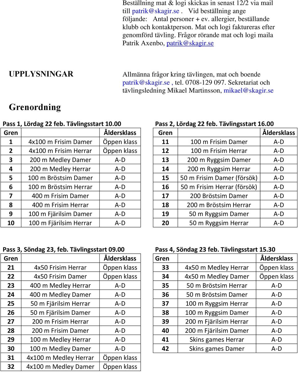 0708-129 097. Sekretariat och tävlingsledning Mikael Martinsson, mikael@skagir.se Grenordning Pass 1, Lördag 22 feb. Tävlingsstart 10.00 Pass 2, Lördag 22 feb. Tävlingsstart 16.