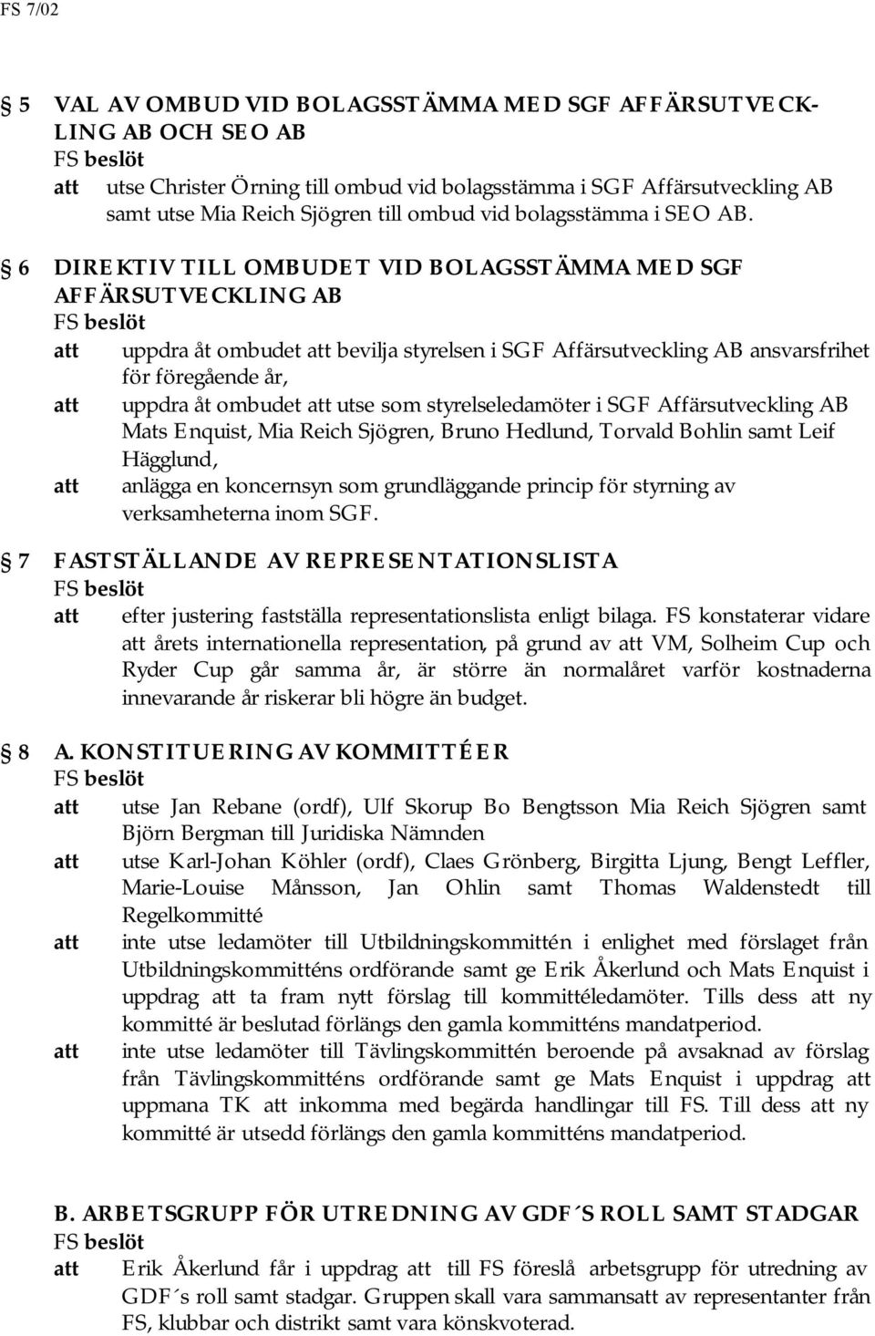 6 DIREKTIV TILL OMBUDET VID BOLAGSSTÄMMA MED SGF AFFÄRSUTVECKLING AB att uppdra åt ombudet att bevilja styrelsen i SGF Affärsutveckling AB ansvarsfrihet för föregående år, att uppdra åt ombudet att