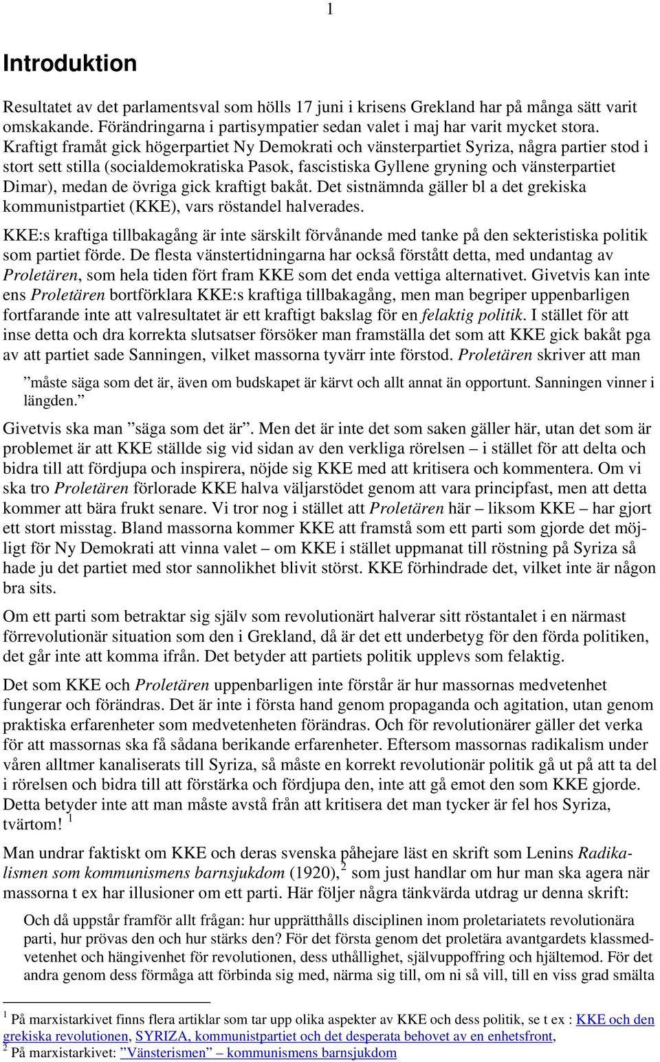 medan de övriga gick kraftigt bakåt. Det sistnämnda gäller bl a det grekiska kommunistpartiet (KKE), vars röstandel halverades.