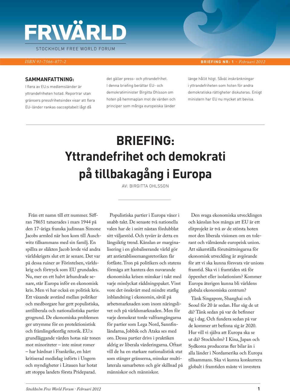 I denna briefing berättar EU- och demokratiminister Birgitta Ohlsson om hoten på hemmaplan mot de värden och principer som många europeiska länder länge hållit högt.