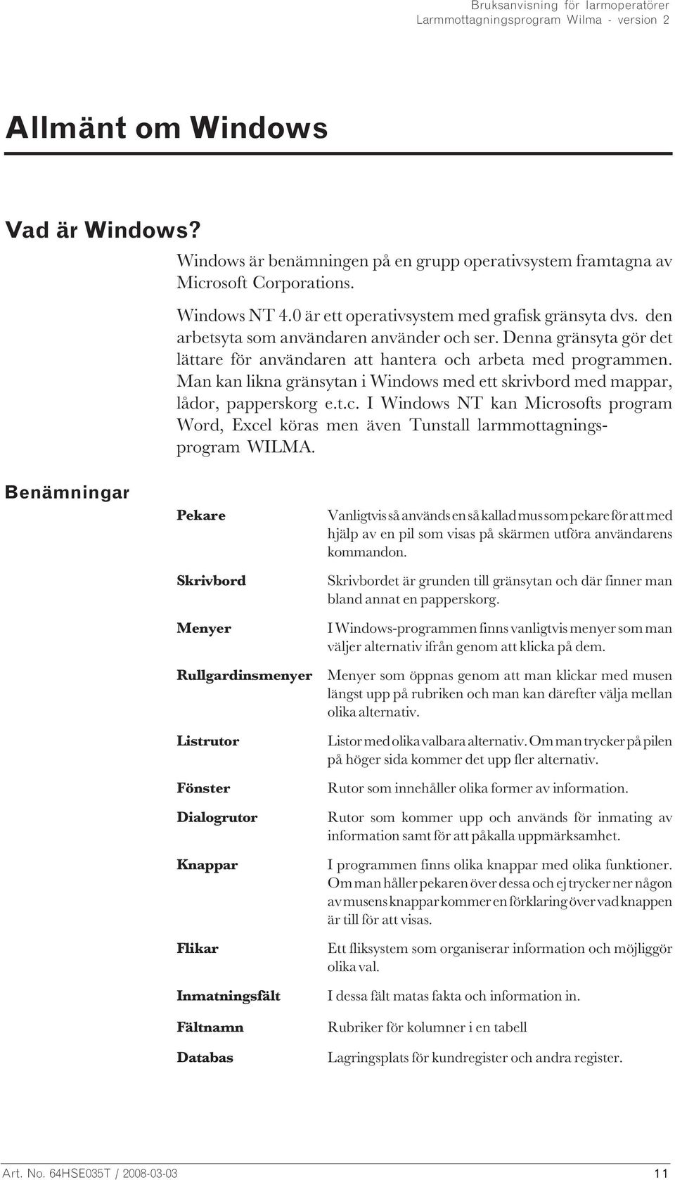 Man kan likna gränsytan i Windows med ett skrivbord med mappar, lådor, papperskorg e.t.c. I Windows NT kan Microsofts program Word, Excel köras men även Tunstall larmmottagningsprogram WILMA.