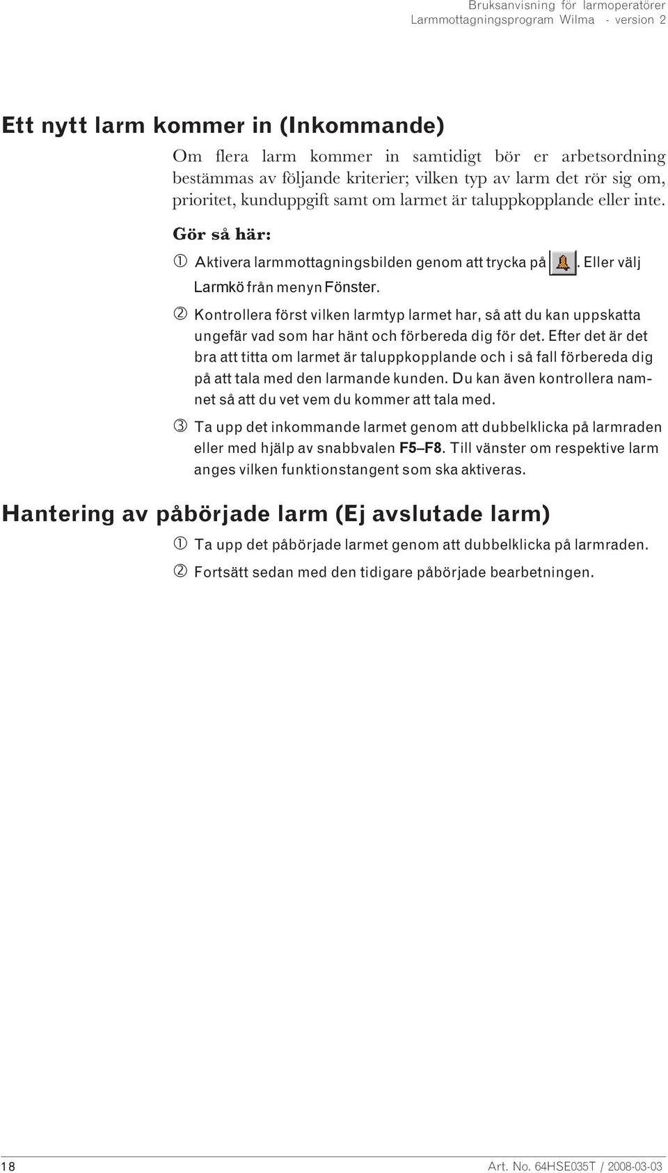 Kontrollera först vilken larmtyp larmet har, så att du kan uppskatta ungefär vad som har hänt och förbereda dig för det.