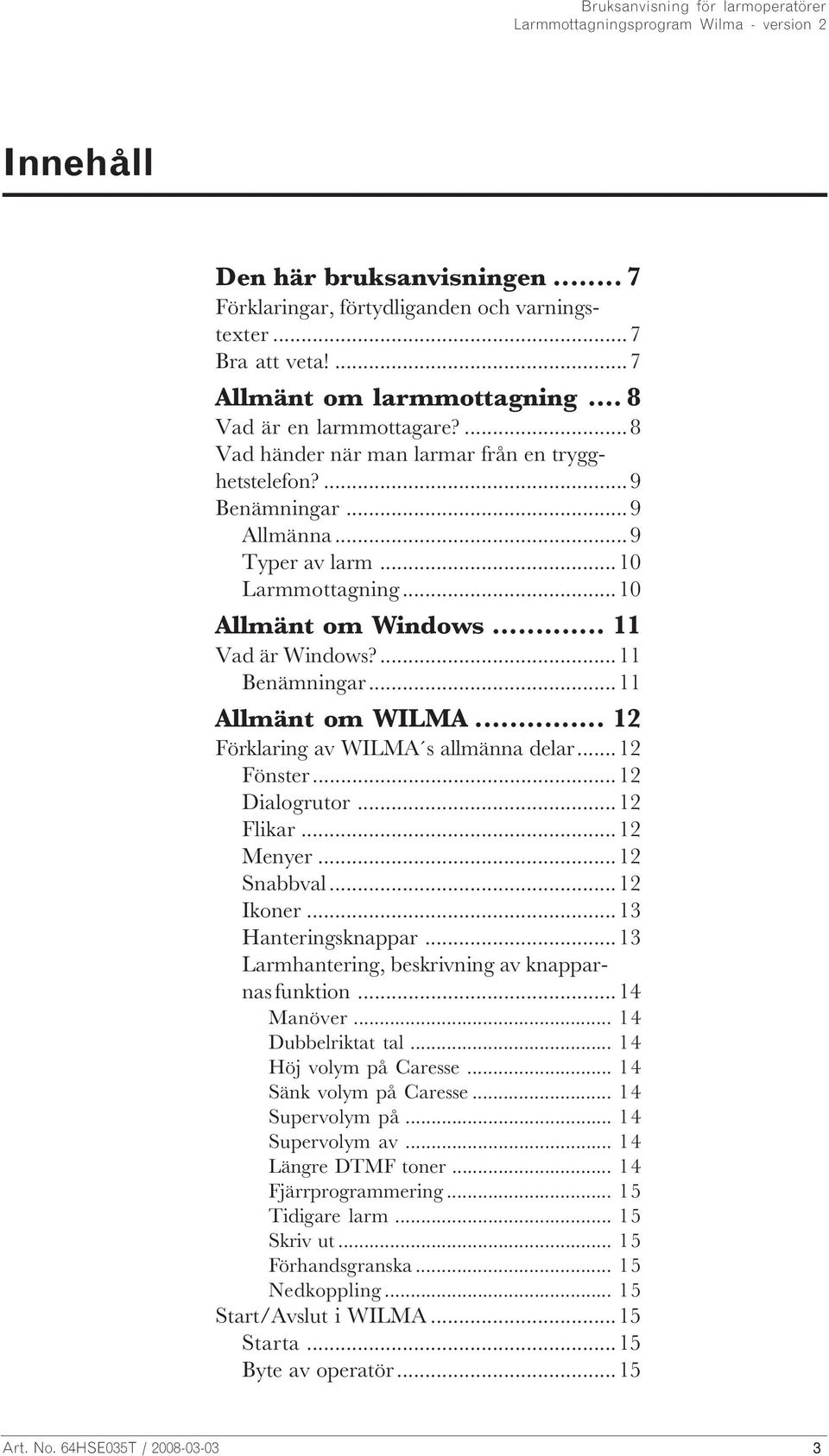 ..11 Allmänt om WILMA... 12 Förklaring av WILMA s allmänna delar...12 Fönster...12 Dialogrutor...12 Flikar...12 Menyer...12 Snabbval...12 Ikoner...13 Hanteringsknappar.