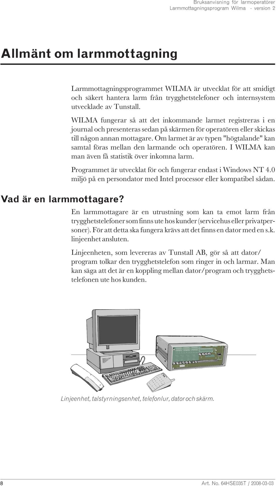 Om larmet är av typen "högtalande" kan samtal föras mellan den larmande och operatören. I WILMA kan man även få statistik över inkomna larm.