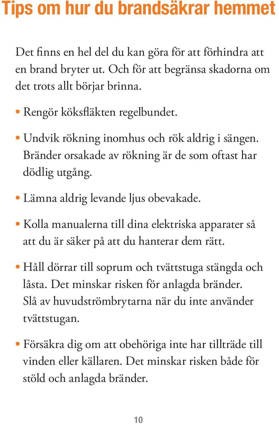 Kolla manualerna till dina elektriska apparater så att du är säker på att du hanterar dem rätt. Håll dörrar till soprum och tvättstuga stängda och låsta.