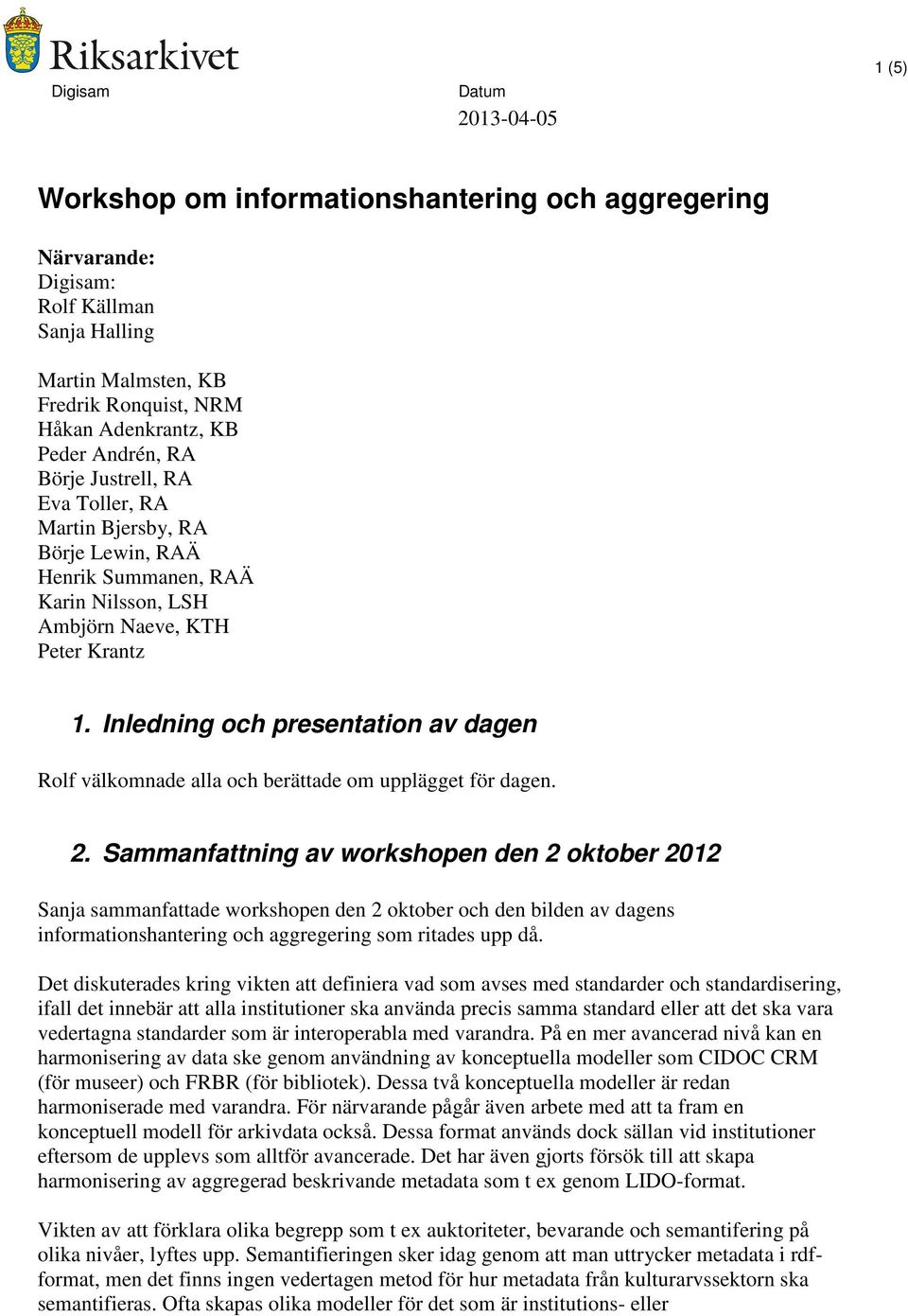 Inledning och presentation av dagen Rolf välkomnade alla och berättade om upplägget för dagen. 2.
