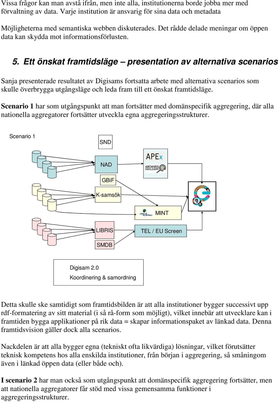 Ett önskat framtidsläge presentation av alternativa scenarios Sanja presenterade resultatet av Digisams fortsatta arbete med alternativa scenarios som skulle överbrygga utgångsläge och leda fram till