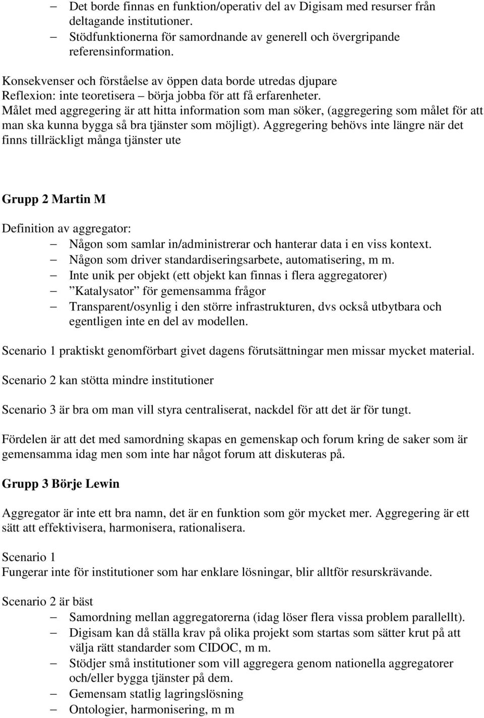 Målet med aggregering är att hitta information som man söker, (aggregering som målet för att man ska kunna bygga så bra tjänster som möjligt).