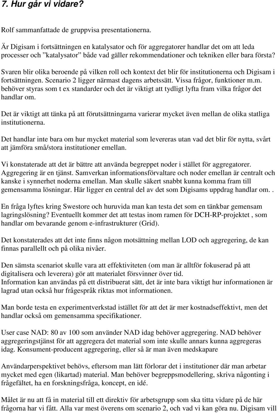 Svaren blir olika beroende på vilken roll och kontext det blir för institutionerna och Digisam 