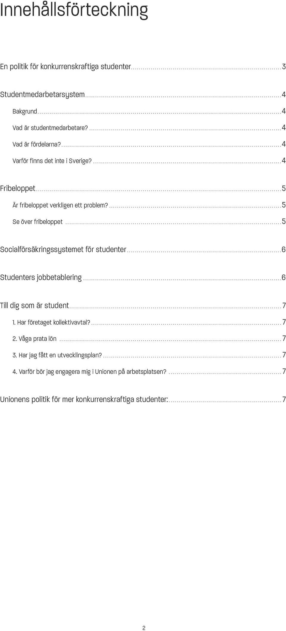 ...4 Fribeloppet...5 Är fribeloppet verkligen ett problem?...5 Se över fribeloppet...5 Socialförsäkringssystemet för studenter...6 Studenters jobbetablering...6 Till dig som är student...7 1.