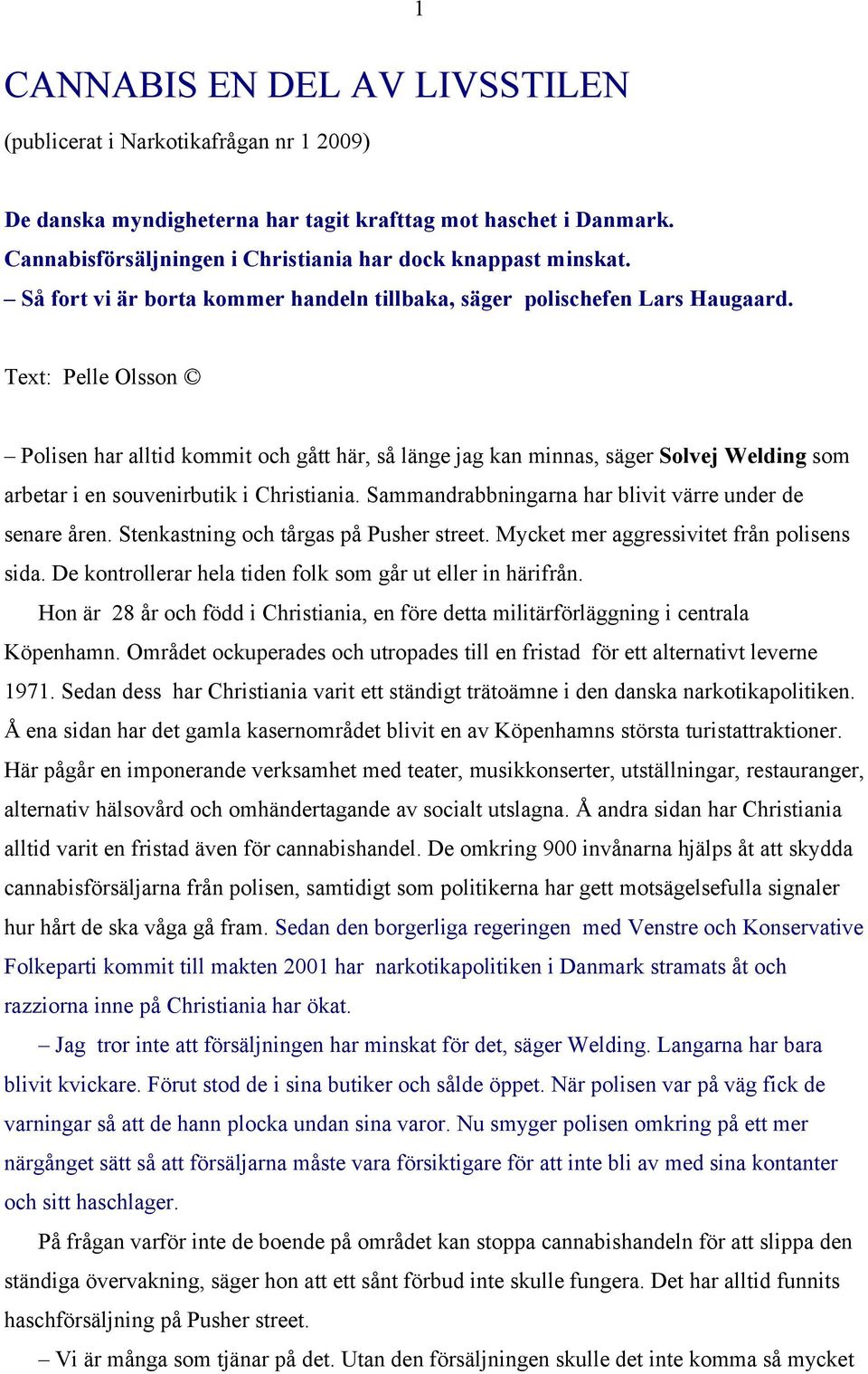 Text: Pelle Olsson Polisen har alltid kommit och gått här, så länge jag kan minnas, säger Solvej Welding som arbetar i en souvenirbutik i Christiania.