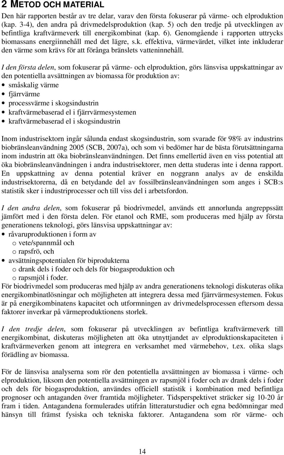 I den första delen, som fokuserar på värme- och elproduktion, görs länsvisa uppskattningar av den potentiella avsättningen av biomassa för produktion av: småskalig värme fjärrvärme processvärme i