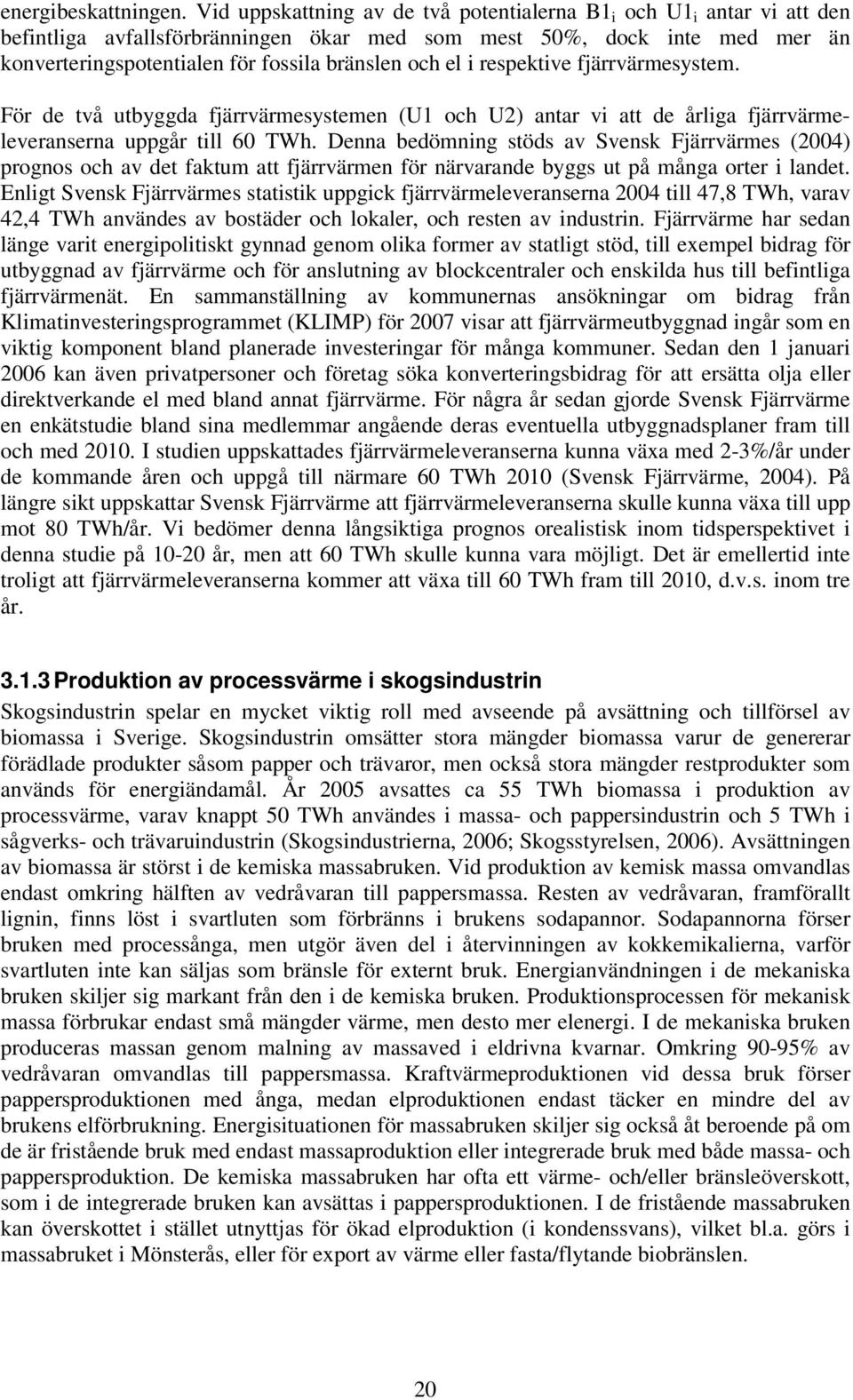 el i respektive fjärrvärmesystem. För de två utbyggda fjärrvärmesystemen (U1 och U2) antar vi att de årliga fjärrvärmeleveranserna uppgår till 60 TWh.