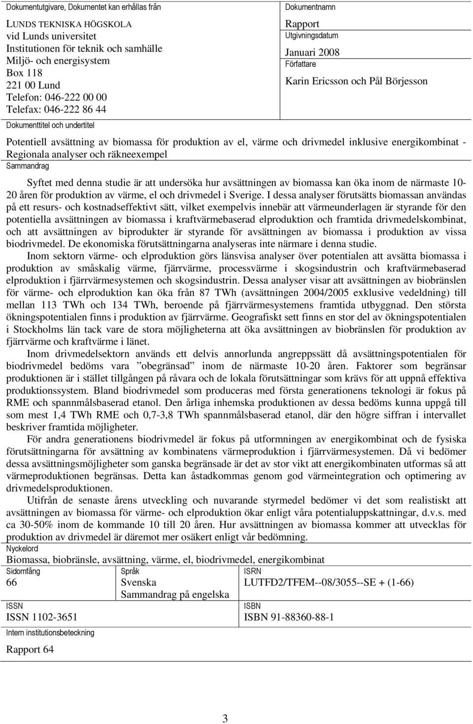 el, värme och drivmedel inklusive energikombinat - Regionala analyser och räkneexempel Sammandrag Syftet med denna studie är att undersöka hur avsättningen av biomassa kan öka inom de närmaste 10-20