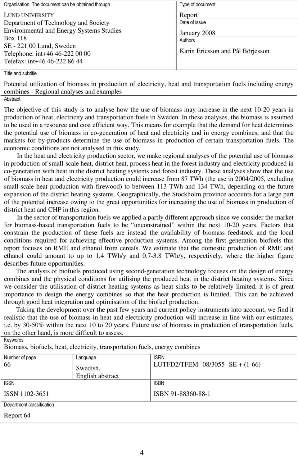 of electricity, heat and transportation fuels including energy combines - Regional analyses and examples Abstract The objective of this study is to analyse how the use of biomass may increase in the