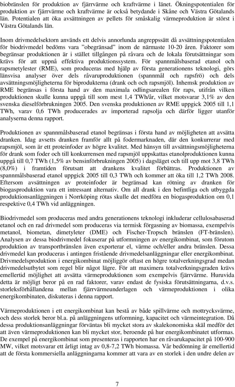 Inom drivmedelsektorn används ett delvis annorlunda angreppssätt då avsättningspotentialen för biodrivmedel bedöms vara obegränsad inom de närmaste 10-20 åren.