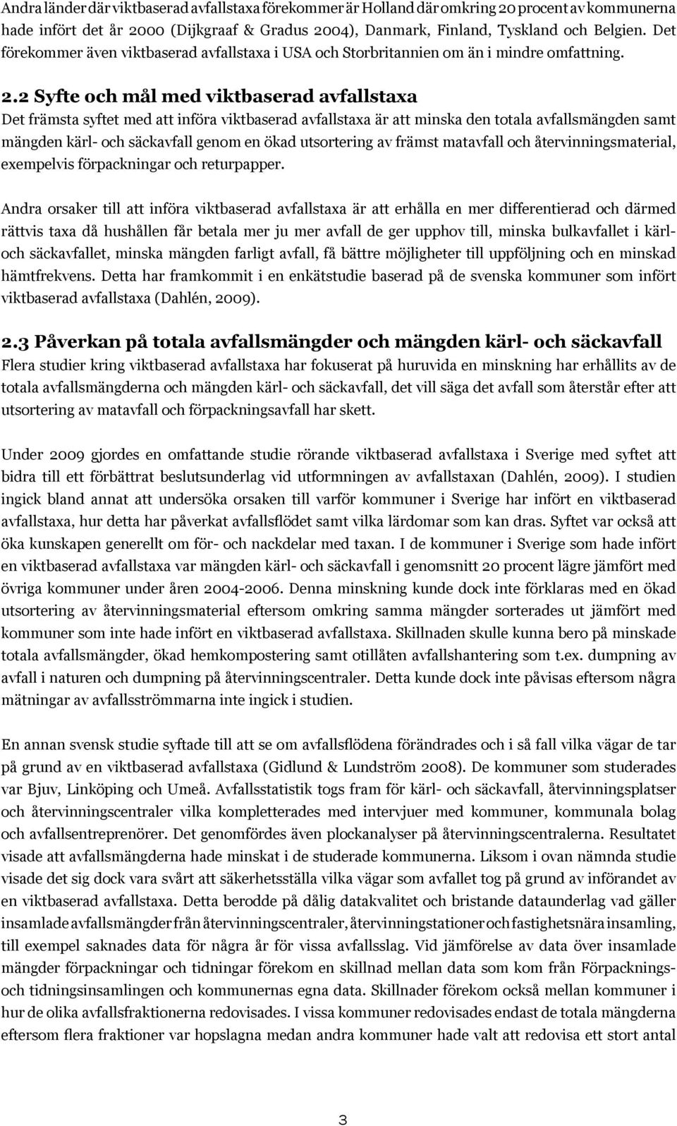 2 Syfte och mål med viktbaserad avfallstaxa Det främsta syftet med att införa viktbaserad avfallstaxa är att minska den totala avfallsmängden samt mängden kärl- och säckavfall genom en ökad