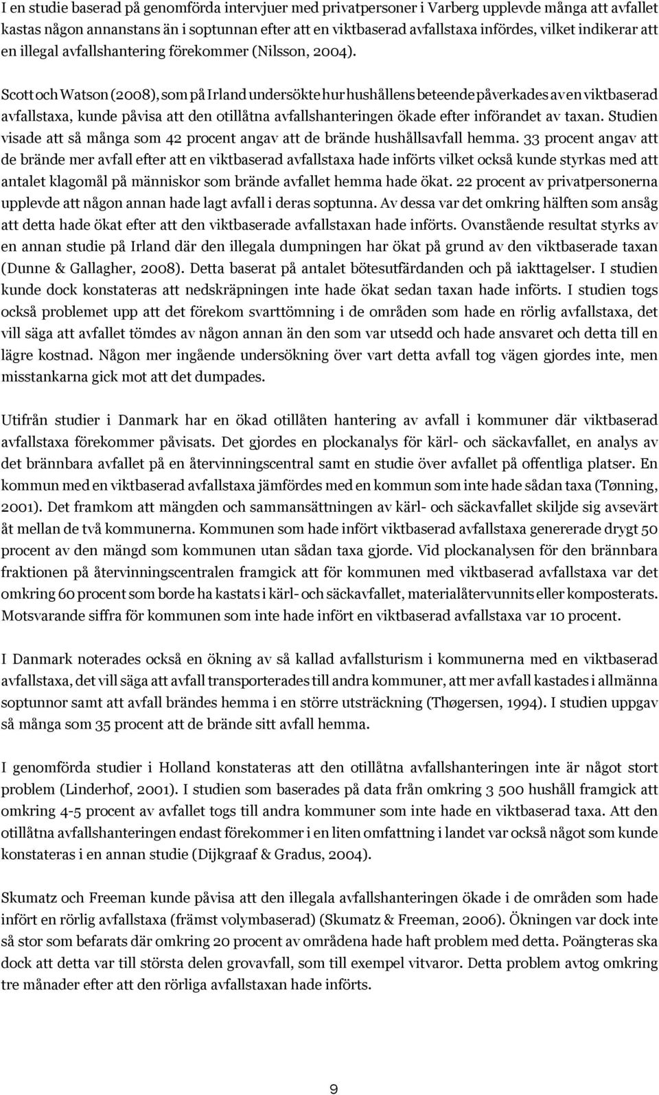 Scott och Watson (2008), som på Irland undersökte hur hushållens beteende påverkades av en viktbaserad avfallstaxa, kunde påvisa att den otillåtna avfallshanteringen ökade efter införandet av taxan.