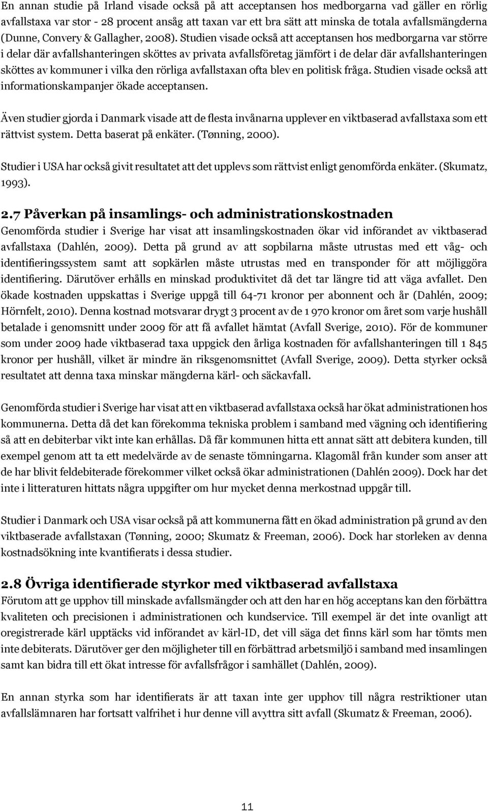 Studien visade också att acceptansen hos medborgarna var större i delar där avfallshanteringen sköttes av privata avfallsföretag jämfört i de delar där avfallshanteringen sköttes av kommuner i vilka