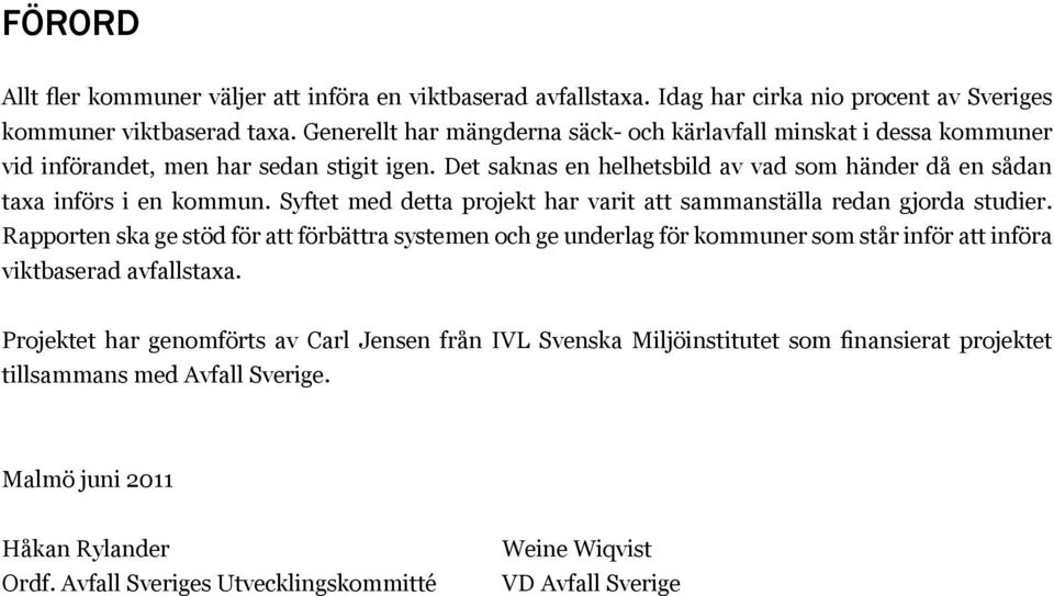 Syftet med detta projekt har varit att sammanställa redan gjorda studier.