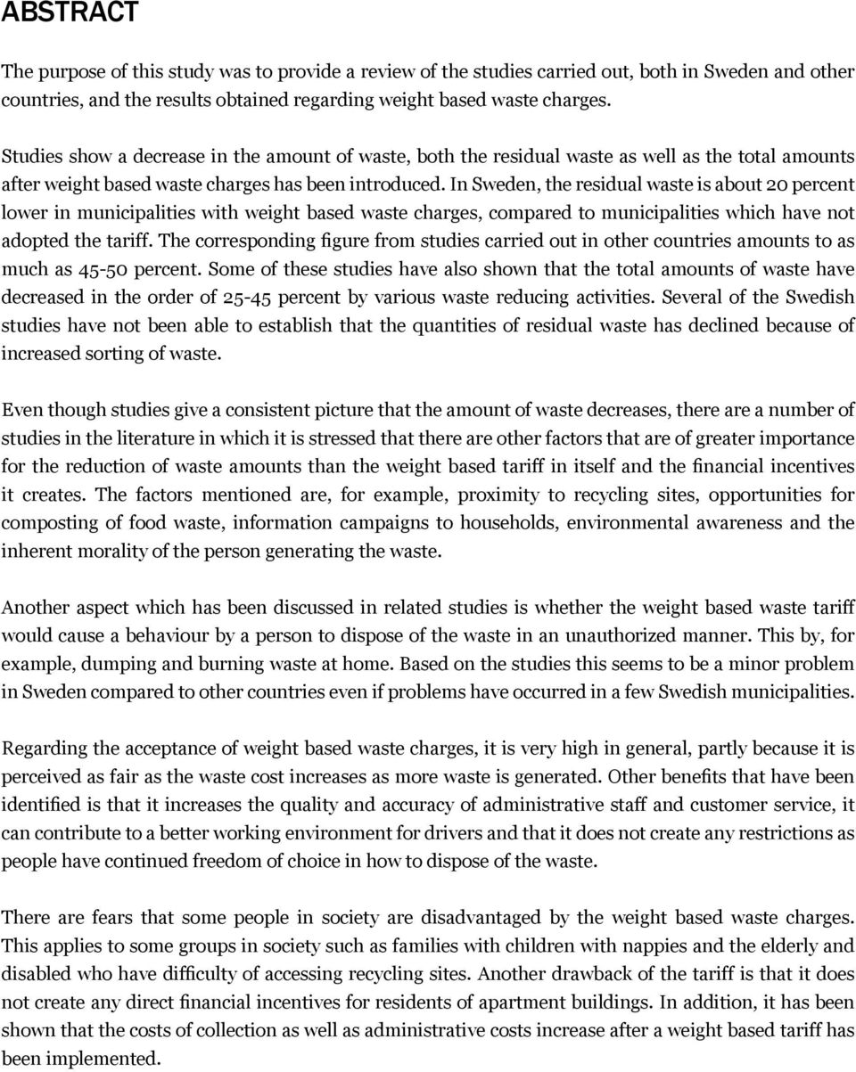 In Sweden, the residual waste is about 20 percent lower in municipalities with weight based waste charges, compared to municipalities which have not adopted the tariff.