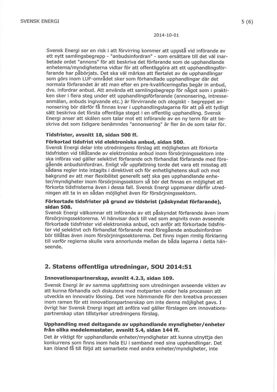 Oet ska väl märkas att flertalet av de upphandlingar som görs inom LUE-området sker som förhandlade upphandlingar där det normala förfarandet är att man efter en pre-kvalifioeringsfas begär in anbud,