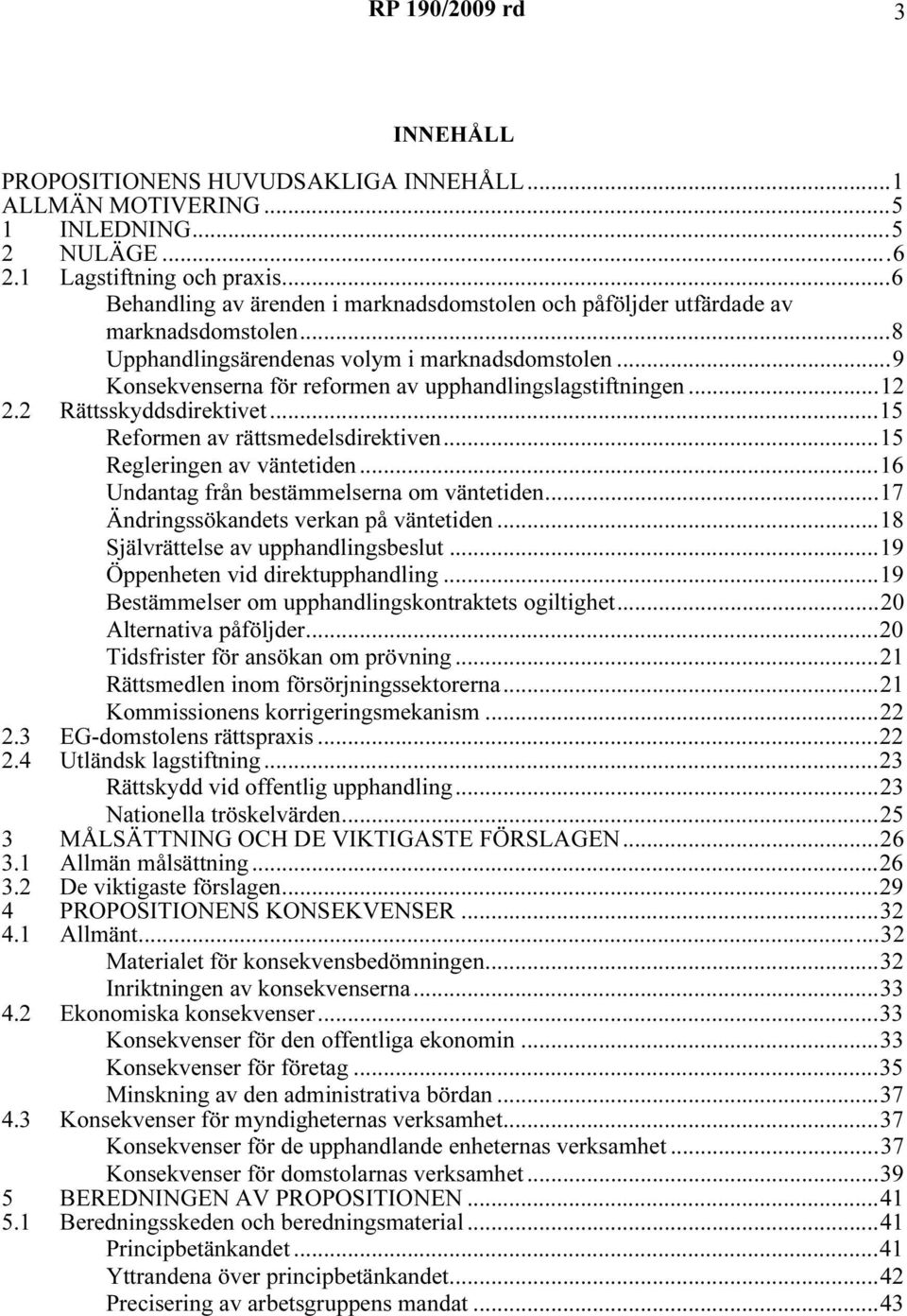 ..9 Konsekvenserna för reformen av upphandlingslagstiftningen...12 2.2 Rättsskyddsdirektivet...15 Reformen av rättsmedelsdirektiven...15 Regleringen av väntetiden.