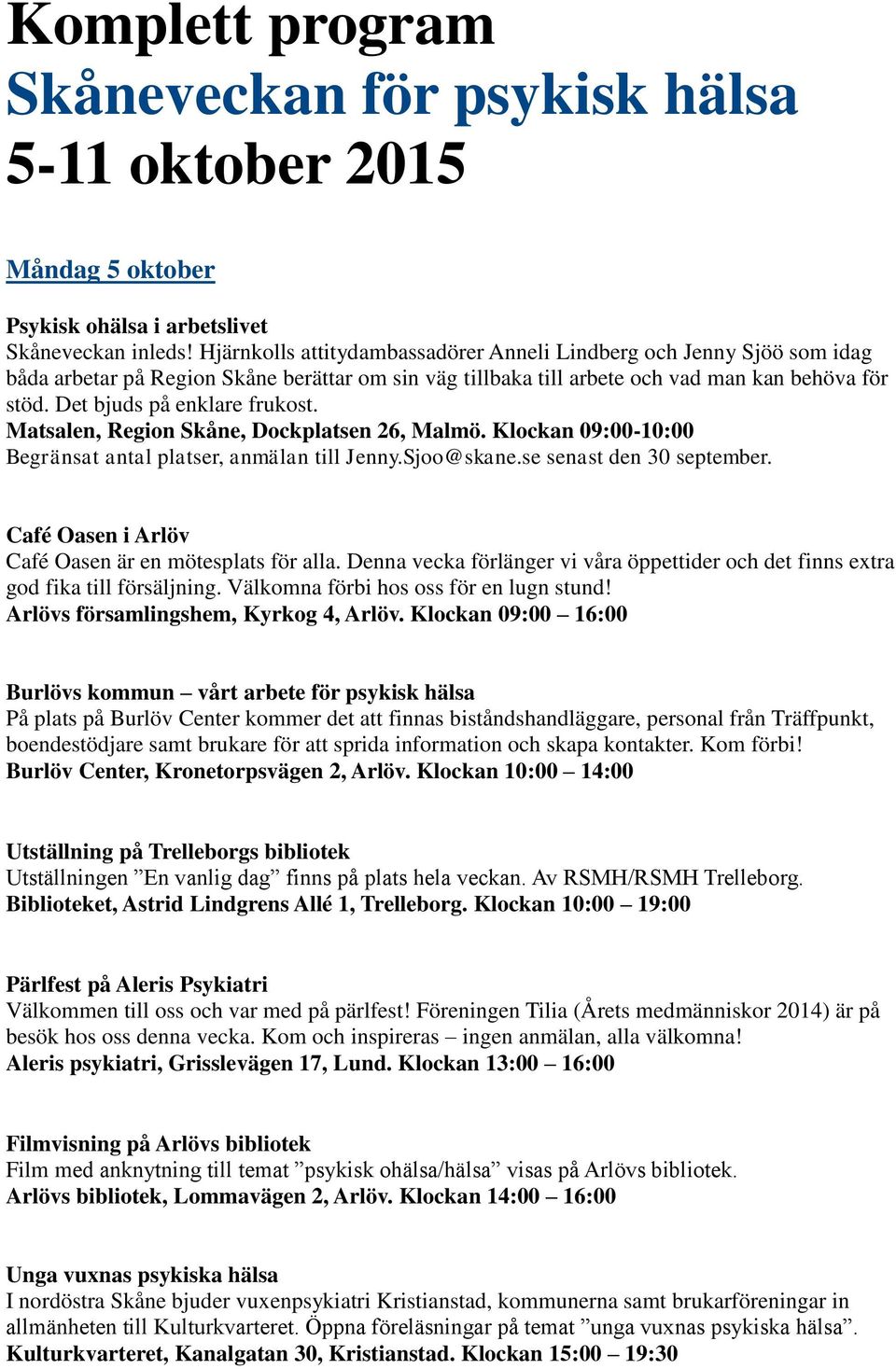 Det bjuds på enklare frukost. Matsalen, Region Skåne, Dockplatsen 26, Malmö. Klockan 09:00-10:00 Begränsat antal platser, anmälan till Jenny.Sjoo@skane.se senast den 30 september.