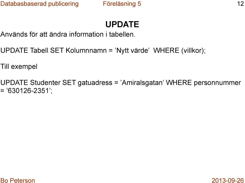 UPDATE Tabell SET Kolumnnamn = Nytt värde WHERE (villkor);