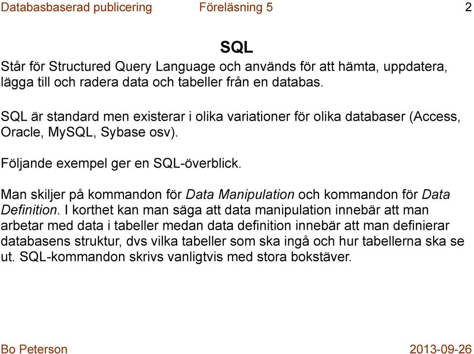 Man skiljer på kommandon för Data Manipulation och kommandon för Data Definition.