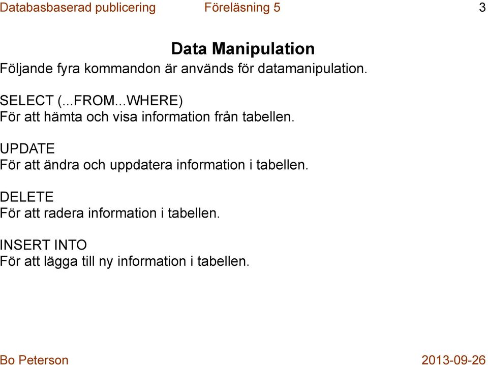 ..WHERE) För att hämta och visa information från tabellen.