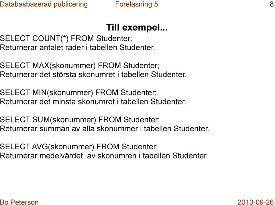 SELECT MAX(skonummer) FROM Studenter; Returnerar det största skonumret i tabellen Studenter.