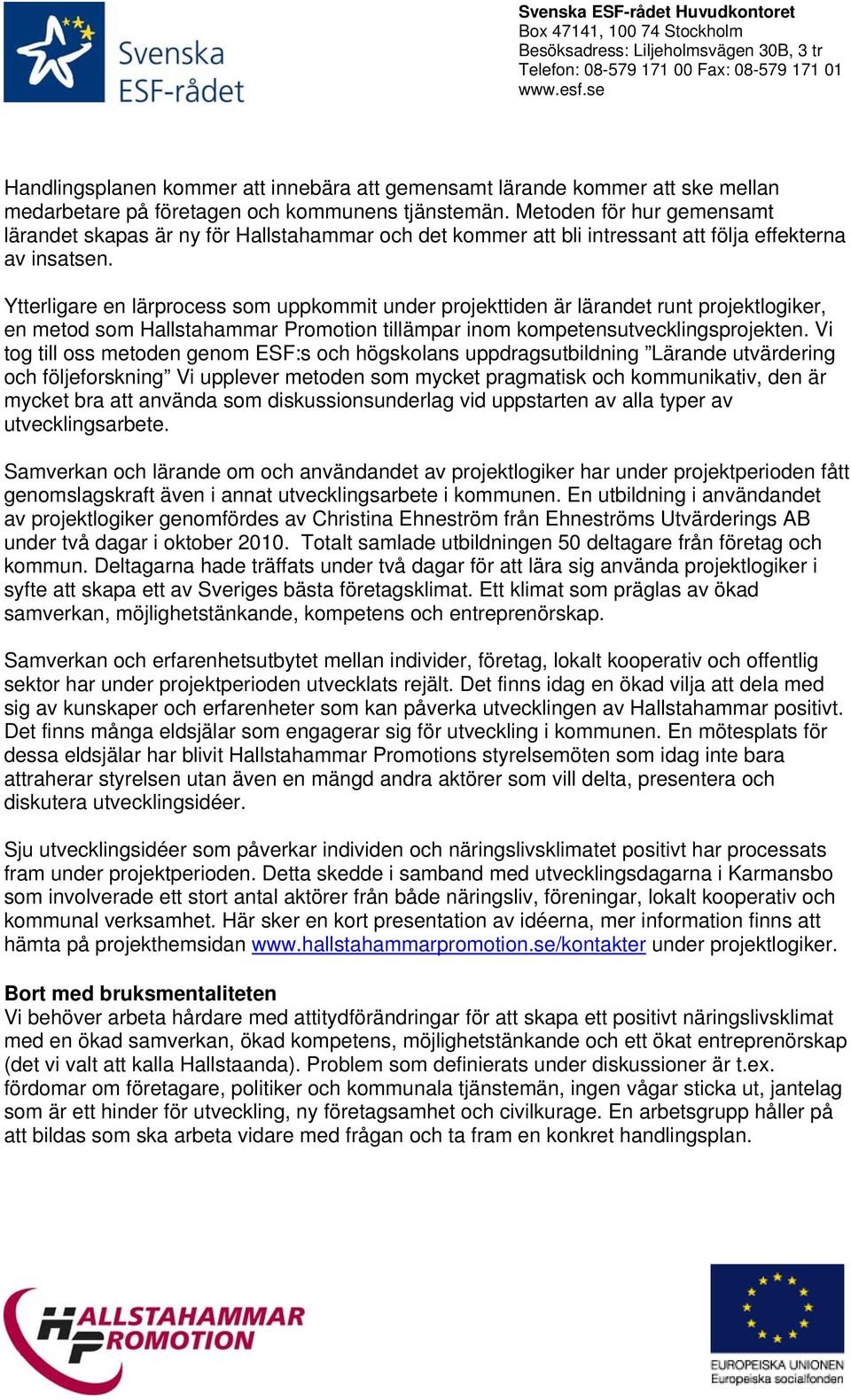 Ytterligare en lärprocess som uppkommit under projekttiden är lärandet runt projektlogiker, en metod som Hallstahammar Promotion tillämpar inom kompetensutvecklingsprojekten.