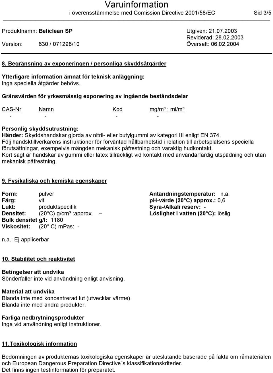 Gränsvärden för yrkesmässig exponering av ingående beståndsdelar CAS-Nr Namn Kod mg/m³ ; ml/m³ - - - - Personlig skyddsutrustning: Händer: Skyddshandskar gjorda av nitril- eller butylgummi av