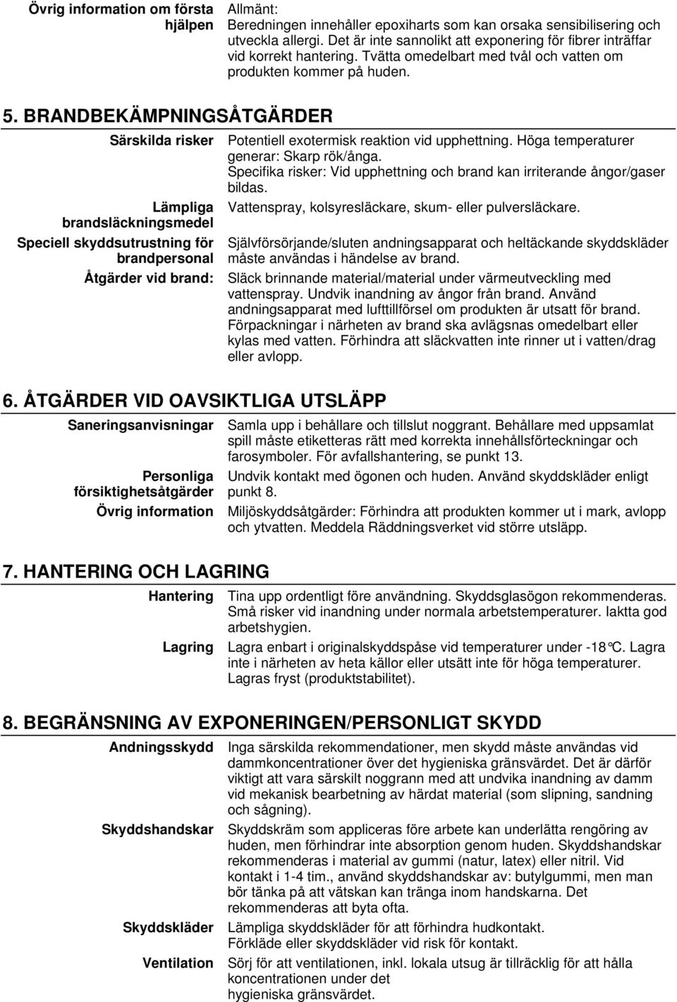 BRANDBEKÄMPNINGSÅTGÄRDER Särskilda risker Lämpliga brandsläckningsmedel Speciell skyddsutrustning för brandpersonal Åtgärder vid brand: Potentiell exotermisk reaktion vid upphettning.