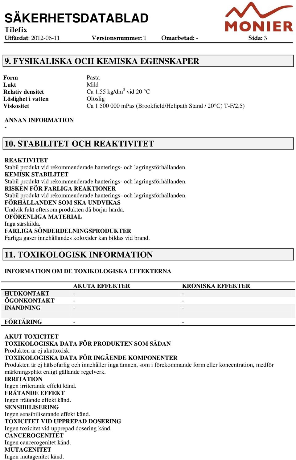 5) ANNAN INFORMATION 10. STABILITET OCH REAKTIVITET REAKTIVITET Stabil produkt vid rekommenderade hanterings och lagringsförhållanden.